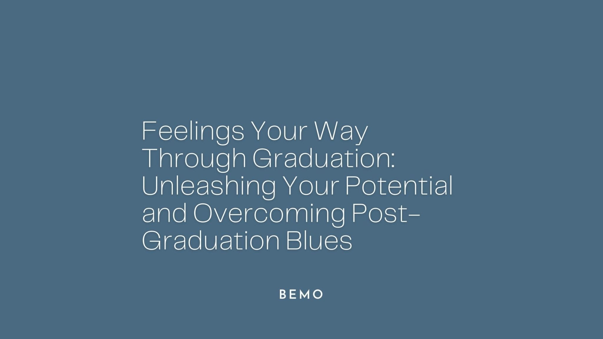 Feelings Your Way Through Graduation: Unleashing Your Potential and Overcoming Post-Graduation Blues - BeMo