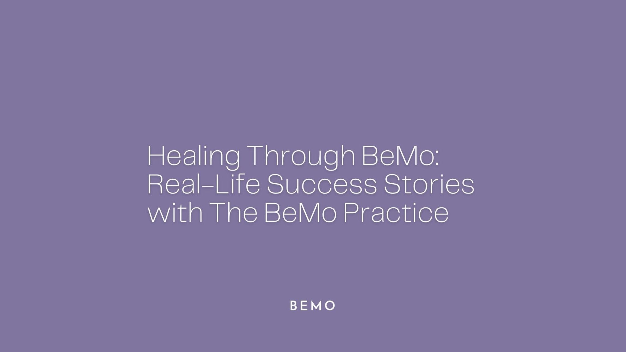 Healing Through BeMo: Real-Life Success Stories with The BeMo Practice - BeMo