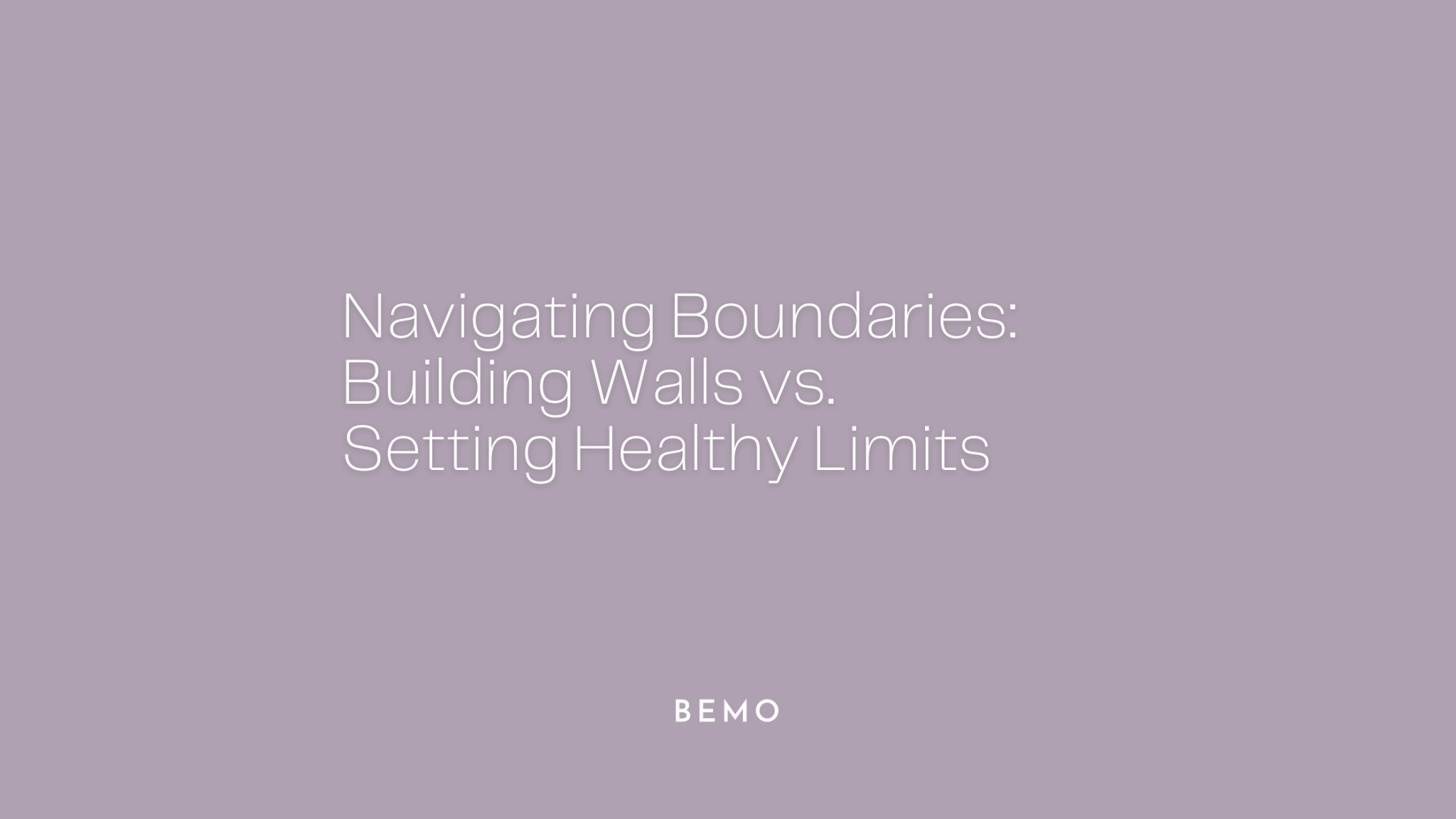 Navigating Boundaries: Building Walls vs. Setting Healthy Limits - BeMo