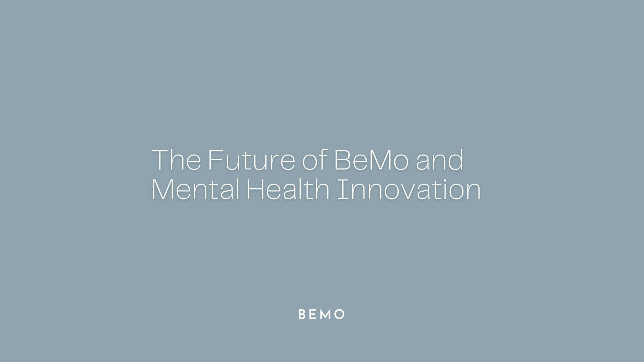 The Future of BeMo and Mental Health Innovation - BeMo