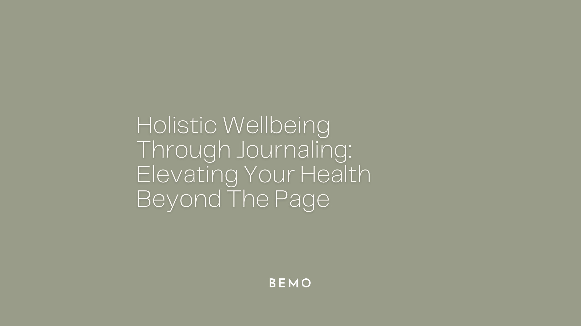Holistic Wellbeing Through Journaling: Elevating Your Health Beyond The Page