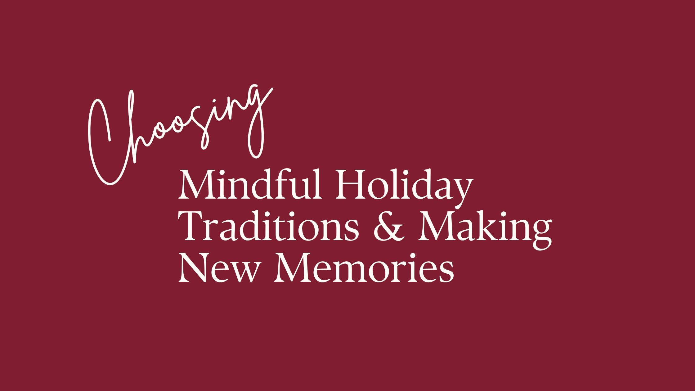 Mindful Holiday Traditions & Making New Memories