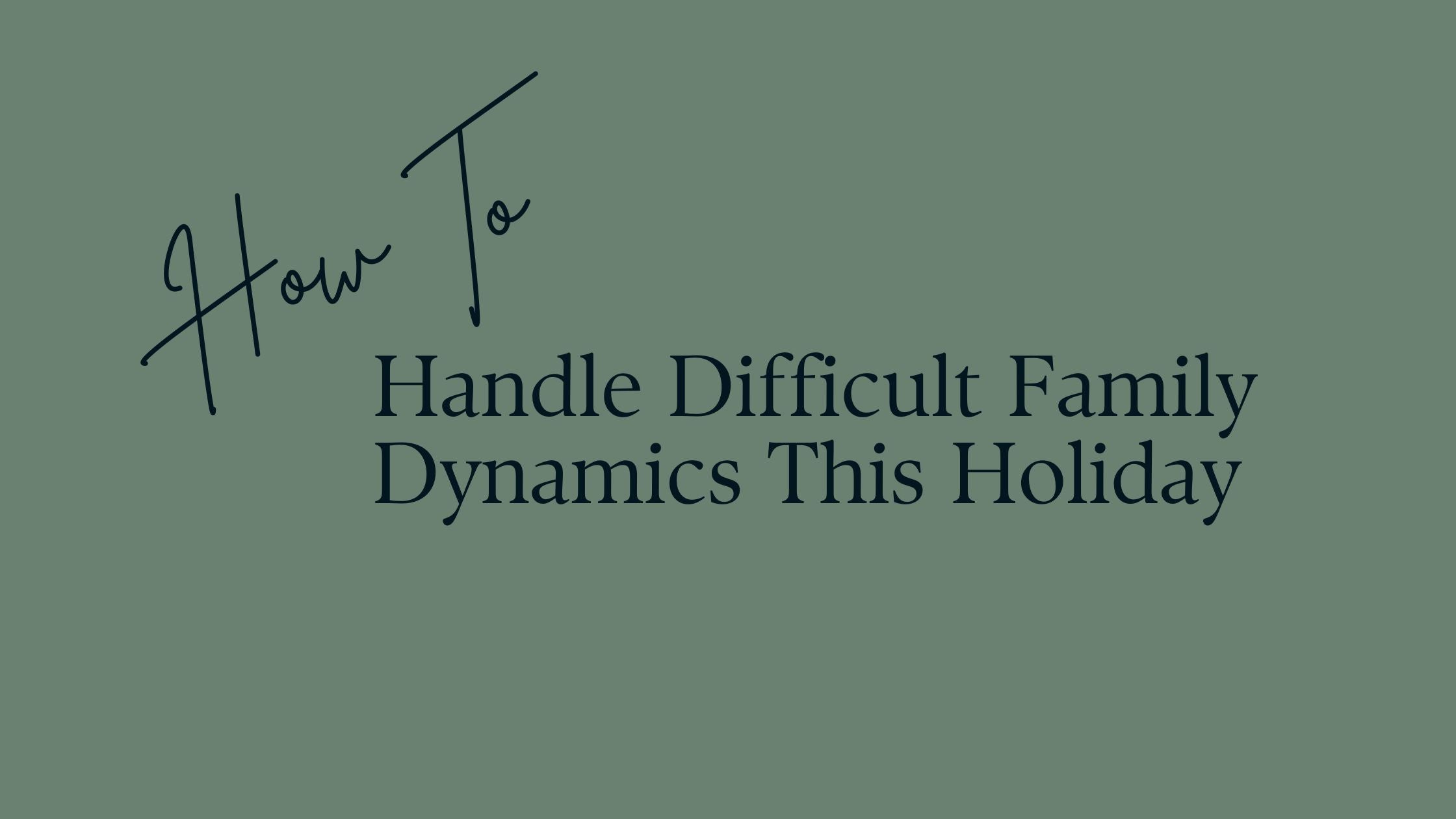 Navigating Difficult Family Dynamics Over The Holidays
