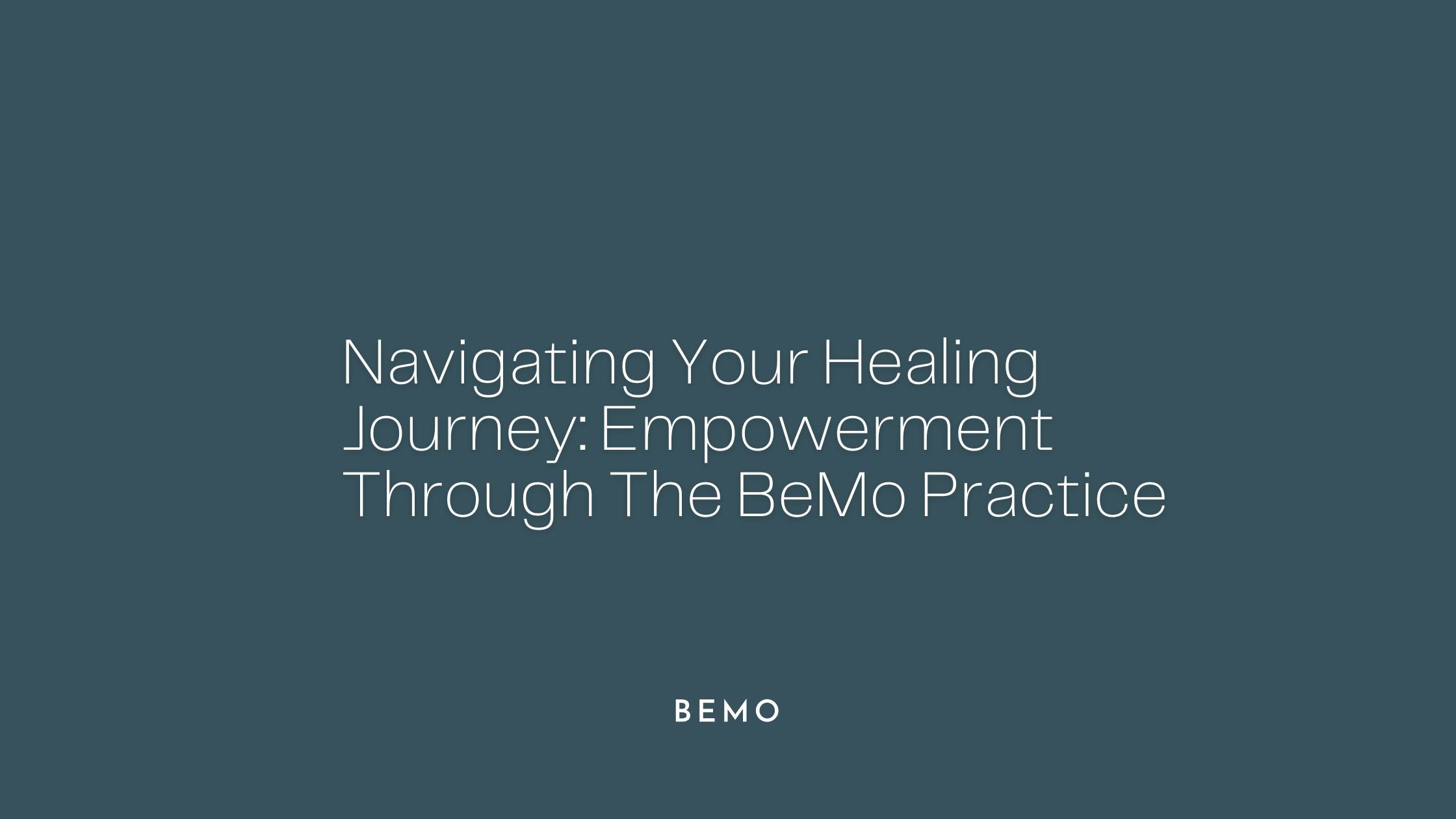 Navigating Your Healing Journey: Empowerment Through The BeMo Practice