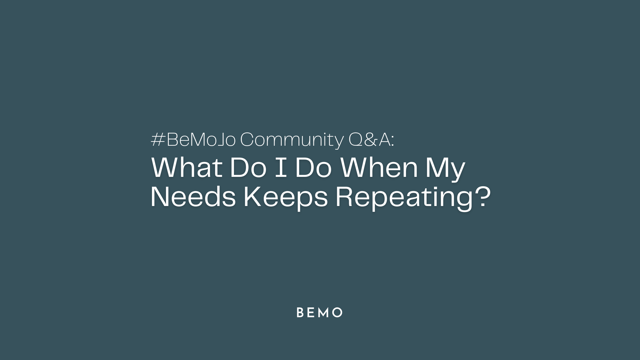 #BeMoJo Community Q&A: What Do I Do When My Needs Keeps Repeating?